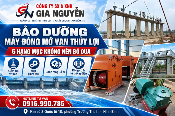 Bảo Dưỡng Máy Đóng Mở Van Thủy Lợi: 6 Hạng Mục Không Nên Bỏ Qua